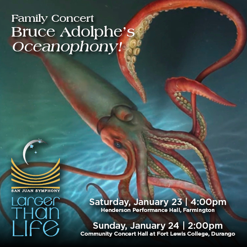 Poster for a family concert featuring Bruce Adolphe's Oceanophony with an octopus artwork; event dates: Jan 23, 4:00pm, Henderson Performance Hall, Farmington; Jan 24, 2:00pm, Fort Lewis College, Durango; San Juan Symphony logo with 'Larger Than Life' theme.